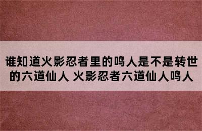 谁知道火影忍者里的鸣人是不是转世的六道仙人 火影忍者六道仙人鸣人